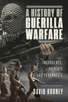 Hardcover A History of Guerilla Warfare: Insurgents, Patriots and Terrorists from Sun Tzu to Bin Laden Book