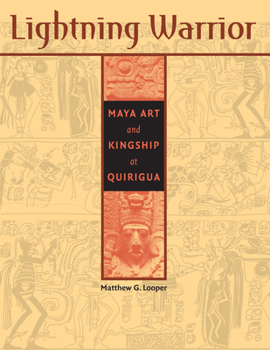 Lightning Warrior: Maya Art and Kingship at Quirigua (The Linda Schele Series in Maya and Pre-Columbian Studies) - Book  of the Linda Schele Series in Maya and Pre-Columbian Studies