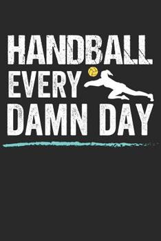 Handball Trainingsbuch: Planen, �ben und umsetzen mit diesem Traingstagebuch I F�hre Protokoll zu deinem Handballtraining I 6x9 Format I Motiv: Handball every damn day
