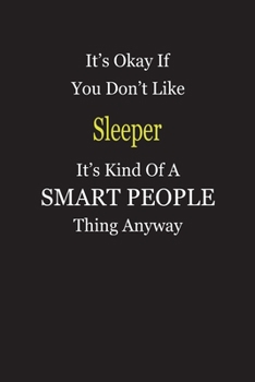 It's Okay If You Don't Like Sleeper It's Kind Of A Smart People Thing Anyway: Blank Lined Notebook Journal Gift Idea
