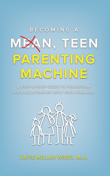 Hardcover Becoming a Mean, Teen Parenting Machine: A step-by-step guide to transform your relationship with your teenager Book