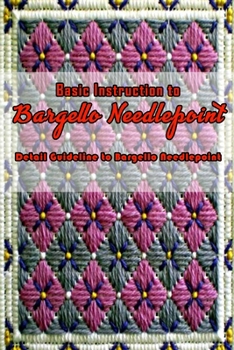Paperback Basic Instruction to Bargello Needlepoint: Detail Guideline to Bargello Needlepoint: Simple Bargello Needlepoint Patterns Book