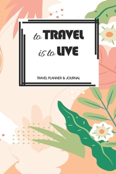 Travel Planner & Journal: To Travel Is To Love Explore Everywhere Extraordinary Itineraries Portofolio Organizer Planner