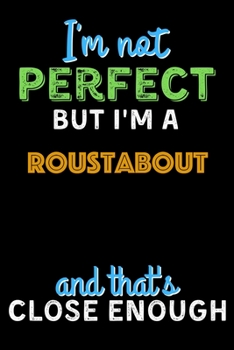 I'm Not Perfect But I'm a Roustabout And That's Close Enough  - Roustabout Notebook And Journal Gift Ideas: Lined Notebook / Journal Gift, 120 Pages, 6x9, Soft Cover, Matte Finish