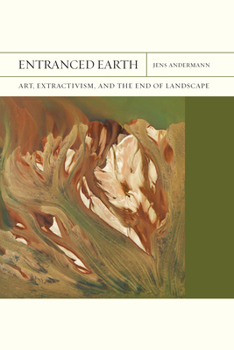 Paperback Entranced Earth: Art, Extractivism, and the End of Landscape Volume 45 Book