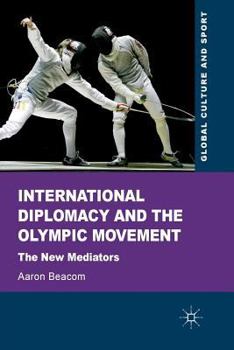 International Diplomacy and the Olympic Movement: The New Mediators (Global Culture and Sport Series)