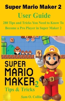 Super Mario Maker 2 User Guide: 280 Tips and Tricks You Need to Know To Become a Pro Player in Super Maker 2