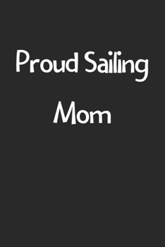 Proud Sailing Mom: Lined Journal, 120 Pages, 6 x 9, Funny Sailing Gift Idea, Black Matte Finish (Proud Sailing Mom Journal)