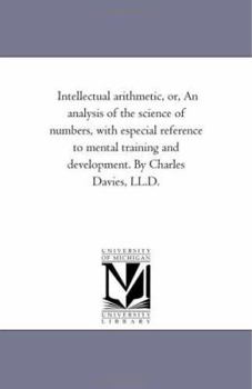 Paperback Intellectual Arithmetic, or, An Analysis of the Science of Numbers, With Especial Reference to Mental Training and Development. by Charles Davies, Ll. Book