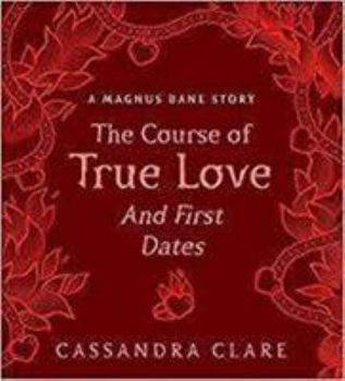 The Course of True Love (and First Dates): A Magnus Bane Story [Feb 01, 2018] Clare, Cassandra
