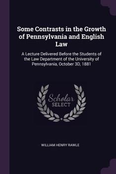 Paperback Some Contrasts in the Growth of Pennsylvania and English Law: A Lecture Delivered Before the Students of the Law Department of the University of Penns Book