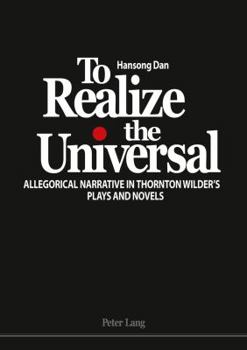 To Realize the Universal: Allegorical Narrative in Thornton Wilder's Plays and Novels