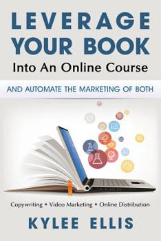 Paperback Leverage Your Book Into An Online Course: and automate the marketing of both Book