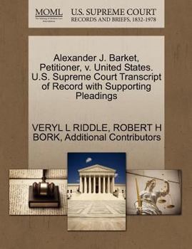 Paperback Alexander J. Barket, Petitioner, V. United States. U.S. Supreme Court Transcript of Record with Supporting Pleadings Book