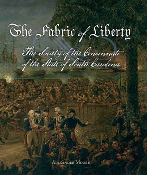 Hardcover The Fabric of Liberty: A History of the Society of the Cincinnati of the State of South Carolina Book