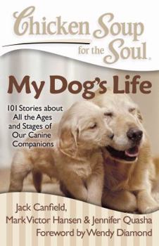 Paperback Chicken Soup for the Soul: My Dog's Life: 101 Stories about All the Ages and Stages of Our Canine Companions Book