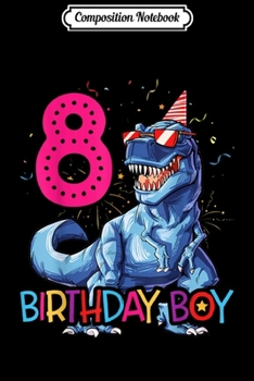 Composition Notebook: Dinosaur T rex 8 year Old Kids 8th Birthday  Journal/Notebook Blank Lined Ruled 6x9 100 Pages