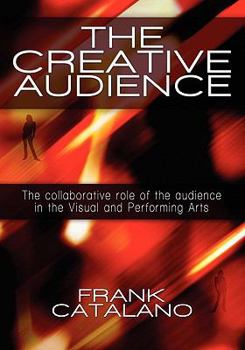 Paperback The Creative Audience: The Collaborative Role of the Audience in the Visual and Performing Arts Book