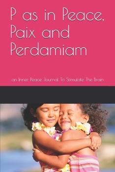 Paperback P as in Peace, Paix and Perdamiam: an Inner Peace Journal To Stimulate The Brain Book