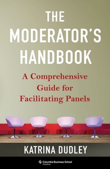Paperback The Moderator's Handbook: A Comprehensive Guide for Facilitating Panels Book