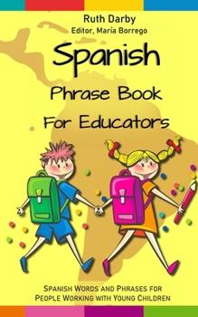 Paperback A SPANISH PHRASEBOOK FOR EDUCATORS: Spanish words and phrases for people working with young children Book