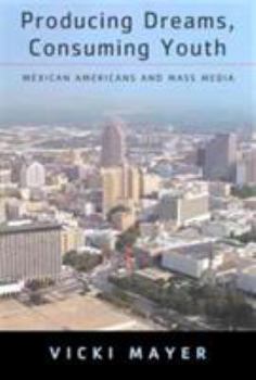 Hardcover Producing Dreams, Consuming Youth: Mexican Americans and Mass Media Book