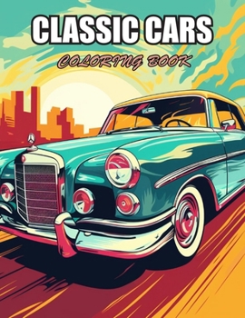 Classic Cars Coloring Book for Adult: 100+ Designs for Stress Relief, Relaxation, and Creativity