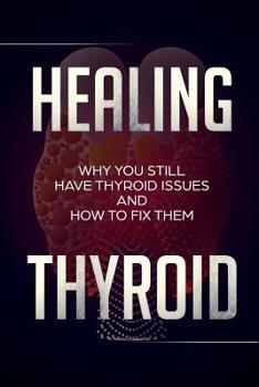 Paperback Healing Thyroid: Why You Still Have Thyroid Issues And How To Fix Them Book