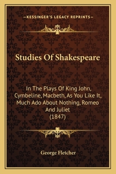 Paperback Studies Of Shakespeare: In The Plays Of King John, Cymbeline, Macbeth, As You Like It, Much Ado About Nothing, Romeo And Juliet (1847) Book