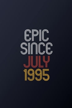 Epic Since July 1995: Blank Lined Journal, Happy Birthday Notebook, Diary Perfect Gift For Your Loved Ones