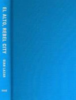 Hardcover El Alto, Rebel City: Self and Citizenship in Andean Bolivia Book