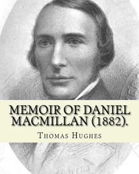 Paperback Memoir of Daniel Macmillan (1882). By: Thomas Hughes: Daniel MacMillan (Scottish Gaelic: Dòmhnall MacMhaolain; 13 September 1813 - 27 June 1857) was a Book