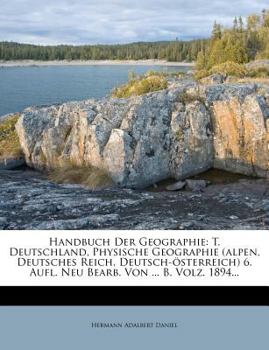 Paperback Handbuch der Geographie : T. Deutschland, Physische Geographie (alpen, Deutsches Reich, Deutsch-?sterreich) 6. Aufl. Neu Bearb. Von ... B. Volz. 1894. . Book