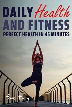 Paperback Daily Health and Fitness: Perfect Health in Under 45 Minutes a Day Book