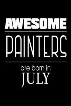 Awesome Painters Are Born in July: Best Painter Ever Birthday Gift Notebook