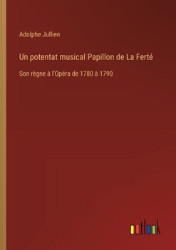 Paperback Un potentat musical Papillon de La Ferté: Son règne à l'Opéra de 1780 à 1790 [French] Book