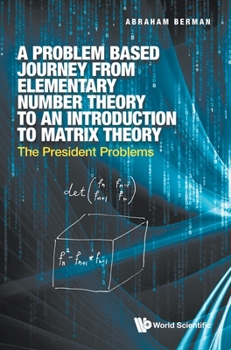 Hardcover Problem Based Journey from Elementary Number Theory to an Introduction to Matrix Theory, A: The President Problems Book