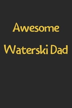 Awesome Waterski Dad: Lined Journal, 120 Pages, 6 x 9, Funny Waterski Gift Idea, Black Matte Finish (Awesome Waterski Dad Journal)