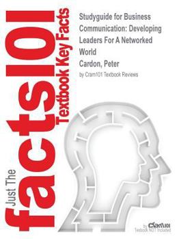 Business Communication: Developing Leaders for a Networked World by Cardon, Peter, ISBN 9780077691097--Study Guide