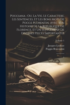 Paperback Poggiana: ou, La vie, le caractere, les sentences, et les bons mots de Pogge Florentin: avec son Histoire de la republique de Fl [French] Book