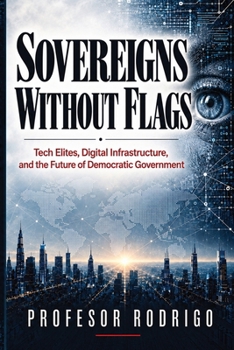 Paperback Sovereigns Without Flags: Tech Elites, Digital Infrastructure, and the Future of Democratic Government Book