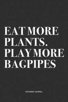 Paperback Eat More Plants. Play More Bagpipes: A 6x9 Inch Diary Notebook Journal With A Bold Text Font Slogan On A Matte Cover and 120 Blank Lined Pages Makes A Book