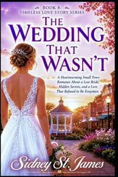 The Wedding That Wasn't: A Heartwarming Small Town Romance About a Lost Bride, Hidden Secrets, and a Love That Refused to Be Forgotten (Timeless Love Story Series)
