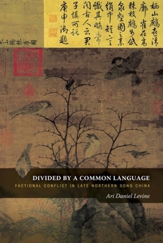 Hardcover Divided by a Common Language: Factional Conflict in Late Northern Song China Book