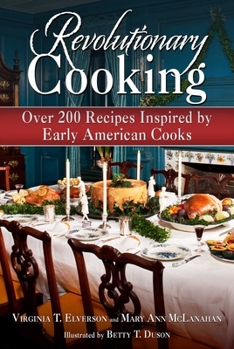 Hardcover Revolutionary Cooking: Over 200 Recipes Inspired by Colonial Meals Book