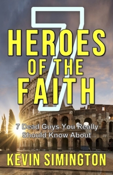 7 Heroes of the Faith: Some Dead Guys You Really Should Know About
