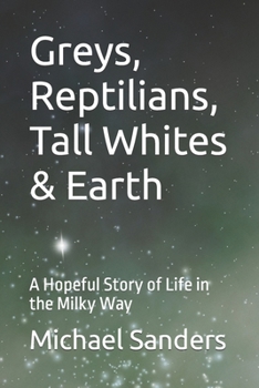 Paperback Greys, Reptilians, Tall Whites & Earth: A Hopeful Story of Life in the Milky Way Book