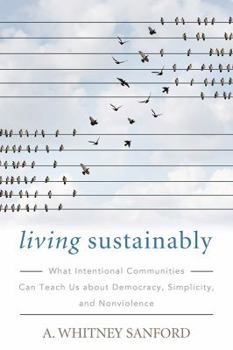 Paperback Living Sustainably: What Intentional Communities Can Teach Us about Democracy, Simplicity, and Nonviolence Book