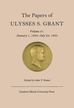 Hardcover The Papers of Ulysses S. Grant, Volume 31: January 1, 1883-July 23, 1885 Volume 31 Book