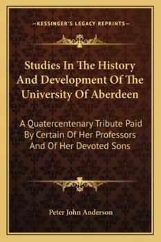 Paperback Studies In The History And Development Of The University Of Aberdeen: A Quatercentenary Tribute Paid By Certain Of Her Professors And Of Her Devoted S Book